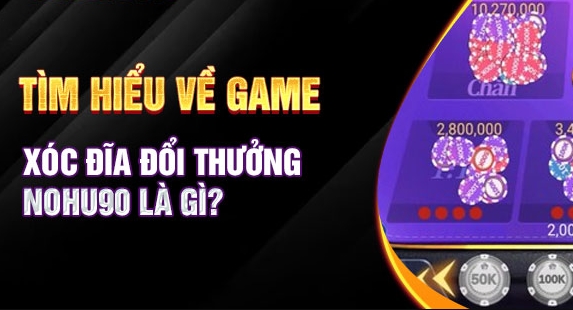 Giới thiệu nhanh về hệ thống game xóc đĩa Nohu90