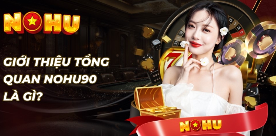 Giới thiệu Nohu90 cùng kho game chất lượng, nhiều kèo cược hấp dẫn