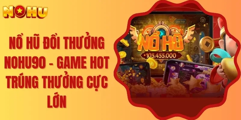 Nổ hũ Nohu90 ra đời với sứ mệnh mang đến một sân chơi đẳng cấp